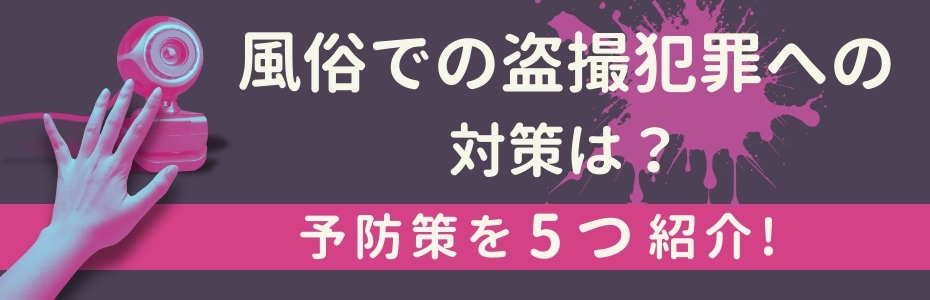 風俗での盗撮犯罪への対策は？予防策を5つ紹介